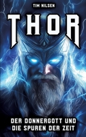 Thor - Der Donnergott und die Spuren der Zeit: Die Mythen, Legenden und der kulturelle Einfluss des nordischen Kriegergottes von den Wikingerzeiten bis heute (German Edition) 3384344847 Book Cover