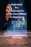 Understand The Fundamentals of The Stock Market for Beginners: Learn How Generate Long-Term Returns for Your Portfolio Year After Year 1806151219 Book Cover
