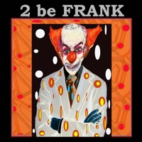 2 Be Frank 1105626458 Book Cover