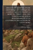 Jésus et les Judéens, étude historique et critique du conflit qui a entrainé la mort du Christ avec des conclusions sur la responsabilité et la culpabilité des auteurs de cette mort 114942821X Book Cover