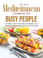 The Best Mediterranean Cookbook for Busy People: Flavorful Must-Have Side-Dish Recipes on a Budget for Beginners and Advanced Users 1008940690 Book Cover