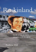 Ruskinland: How John Ruskin Shapes Our World 1843681757 Book Cover