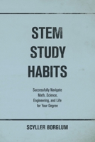 STEM Study Habits: Successfully Navigate Math, Science, Engineering, and Life for Your Degree 1913206696 Book Cover