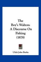 The boy's Walton, a discourse on fishing 1120731348 Book Cover