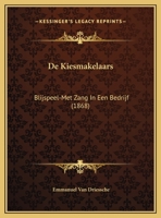 De Kiesmakelaars: Blijspeel-Met Zang In Een Bedrijf (1868) 1169632610 Book Cover