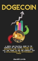 Dogecoin: A Simple and Practical Guide to the Currency of the Future! Through well-structured steps you will learn: How, Why and Where to use this ... is revolutionizing the Cryptocurrency World. 1803077336 Book Cover