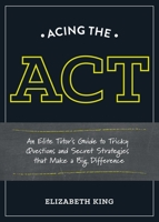 Acing the ACT: An Elite Tutor's Guide to Tricky Questions and Secret Strategies that Make a Big Difference 1607746395 Book Cover