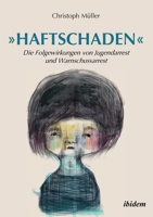 »Haftschaden«: Die Folgewirkungen von Jugendarrest und Warnschussarrest 3838210204 Book Cover