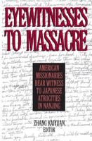 Eyewitnesses to Massacre: American Missionaries Bear Witness to Japanese Atrocities in Nanjing (East Gate Books): American Missionaries Bear Witness to Japanese Atrocities in Nanjing (East Gate Books) 0765606852 Book Cover