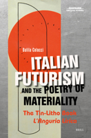 Italian Futurism and the Poetry of Materiality: The Tin-litho Book L’anguria Lirica (Avant-garde Critical Studies, 43) 9004526277 Book Cover