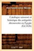 Catalogue Raisonna(c) Et Historique Des Antiquita(c)S Da(c)Couvertes En A0/00gypte (A0/00d.1826) 2012640338 Book Cover