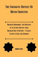 The Cinematic Odyssey Of Bryan Cranston: Breaking Boundaries: The Unveiling of an Actor's Odyssey from Breaking Bad to Beyond – A Legacy Etched in Light and Shadows (Biography of actors and actresses) B0CV1C7NZP Book Cover