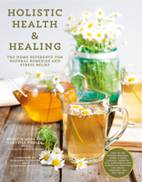 Holistic Health  Healing: The Home Reference for Natural Remedies and Stress Relief 0785837221 Book Cover