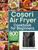 Cosori Air Fryer Cookbook for Beginners: 800 Effortless Cosori Air Fryer Recipes for Smart People on a Budget 1953702120 Book Cover