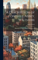 A Description of Fonthill Abbey, Wiltshire: Illustrated by Views, Drawn and Engraved 1020483865 Book Cover
