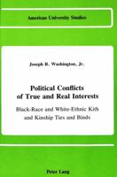 Political Conflicts of True and Real Interests: Black-Race and White-Ethnic Kith and Kinship Ties and Binds (of And/Or the Jesse Jackson Factor in the 0820405280 Book Cover