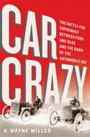 Car Crazy: The Battle for Supremacy between Ford and Olds and the Dawn of the Automobile Age 1610395514 Book Cover