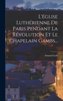 L'église Luthérienne De Paris Pendant La Révolution Et Le Chapelain Gambs... 1018755470 Book Cover