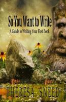 So You Want to Write: A Guide to Writing Your First Book 154729762X Book Cover