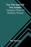 For the Sake of the Soldier: Voluntary Work of Brisbane Women 9369878335 Book Cover