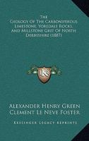 The Geology Of The Carboniferous Limestone, Yoredale Rocks, And Millstone Grit Of North Derbyshire 1167205944 Book Cover