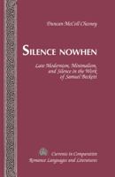 Silence Nowhen; Late Modernism, Minimalism, and Silence in the Work of Samuel Beckett 1433122472 Book Cover