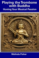 Playing the Trombone with Buddha: Honing Your Musical Passion B0CDNMBJHW Book Cover