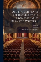 Old English plays; being a selection from the early dramatic writers .. Volume 5 1176902172 Book Cover