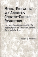 Media, Education, and America's Counter-Culture Revolution: Lost and Found Opportunities for Media Impact on Education, Gender, Race, and the Arts 1567505139 Book Cover