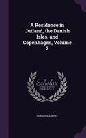 A Residence in Jutland, the Danish Isles, and Copenhagen, Volume 2 3337964400 Book Cover