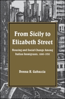 From Sicily to Elizabeth Street: Housing and Social Change Among Italian Immigrants, 1880-1930 (Suny Series in American Social History) 0873957695 Book Cover