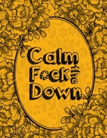 Calm the F * ck Down: An Irreverent Adult Coloring Book with Flowers Falango,Lions, Elephants, Owls, Horses, Dogs, Cats, and Many More 1651104611 Book Cover