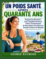 UN POIDS SANTÉ APRÈS QUARANTE ANS: Programme Alimentaire Pour L'équilibre Hormonal Et Plan D'entraînement En Musculation Pour Retrouver Énergie Confiance Et Silhouette (French Edition) B0HJ5X1V24 Book Cover