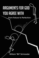 Arguments for God You Agree with: From Failure to Perfection 1685704476 Book Cover