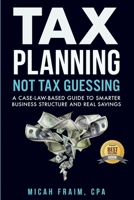 Tax Planning, Not Tax Guessing: A Case-Law-Based Guide to Smarter Business Structure and Real Savings B0FMNRZJGG Book Cover