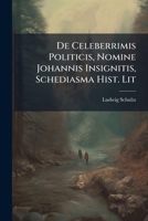 de Celeberrimis Politicis, Nomine Johannis Insignitis, Schediasma Hist. Lit... 1273680219 Book Cover