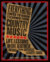 Everything I Need To Know I Learned From Country Music: Life Lessons on Love, Heartbreak, and More from America's Favorite Songs 125028354X Book Cover