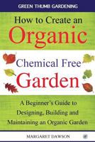 How to Create an Organic Chemical Free Garden: A Beginner's Guide to Building and Maintaining an Organic Garden 1517110300 Book Cover