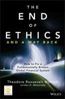 The End of Ethics and a Way Back: How to Fix a Fundamentally Broken Global Financial System 111855017X Book Cover