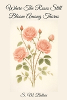 Where The Roses Still Bloom Among Thorns B0GH2X9D1P Book Cover