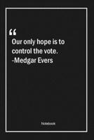 Our only hope is to control the vote. -Medgar Evers: Lined Gift Notebook With Unique Touch Journal Lined Premium 120 Pages hope Quotes 1661542611 Book Cover