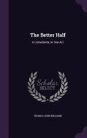 The Better Half: A Comedietta, In One Act... 1276025017 Book Cover