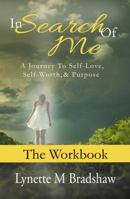 In Search of Me-The Workbook: A Journey to Self-Love, Self-Worth and Purpose 0996229248 Book Cover