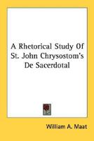 A Rhetorical Study Of St. John Chrysostom's De Sacerdotal 1163139556 Book Cover