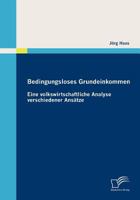 Bedingungsloses Grundeinkommen: Eine Volkswirtschaftliche Analyse Verschiedener ANS Tze 3836682648 Book Cover