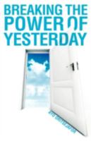 Breaking the Power of Yesterday 1606479164 Book Cover