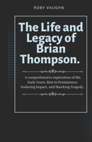 The Life and Legacy of Brian Thompson.: A comprehensive exploration of His Early Years, Rise to Prominence, Enduring Impact, and Shocking Tragedy. B0DQ6DLVHC Book Cover