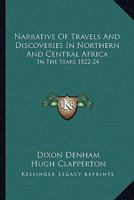 Narrative of Travels and Discoveries in Northern and Central Africa, in ... 1822, 1823 and 1824, by Major Denham, Capt. Clapperton and Dr. Oudney. With an Appendix 1015891292 Book Cover