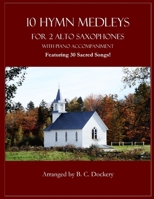 10 Hymn Medleys for 2 Alto Saxophones with Piano Accompaniment: Featuring 30 Sacred Songs! B0FFN3W66T Book Cover