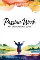 Passion Week: An 8-Day Devotional Series B0GTMXGTH1 Book Cover
